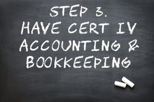 Step 3 Have certificate iv in accounting and bookkeeping Step 3 Have certificate iv in accounting and bookkeeping
